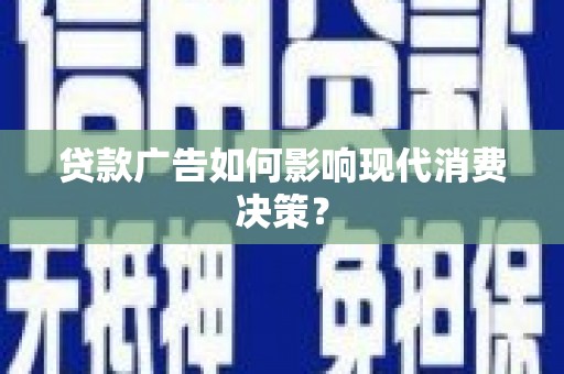 石冈贷款广告如何影响现代消费决策？