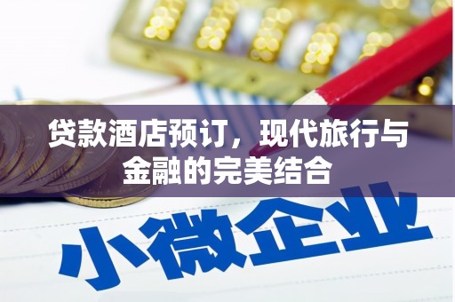 石冈贷款酒店预订，现代旅行与金融的完美结合