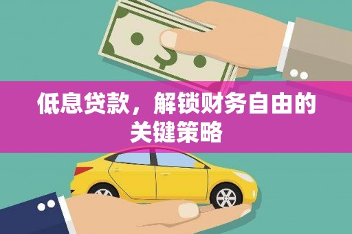 石冈低息贷款，解锁财务自由的关键策略