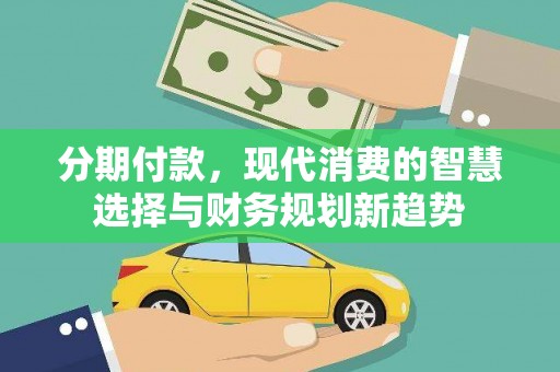 石冈分期付款，现代消费的智慧选择与财务规划新趋势