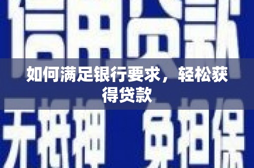 石冈如何满足银行要求，轻松获得贷款