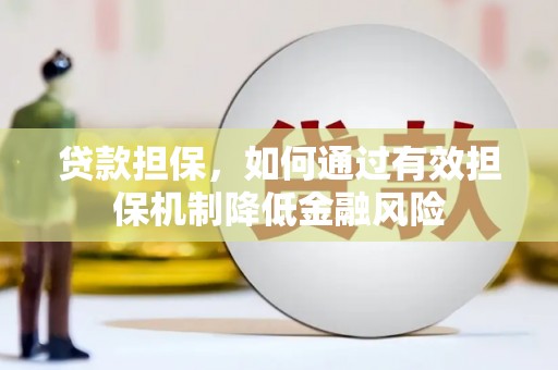 石冈贷款担保，如何通过有效担保机制降低金融风险