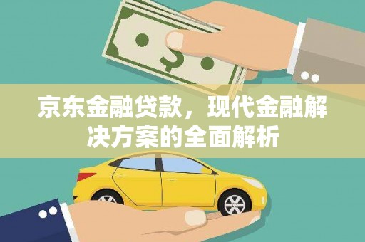 石冈京东金融贷款，现代金融解决方案的全面解析