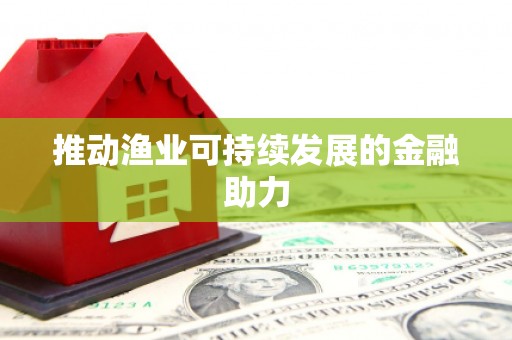 石冈推动渔业可持续发展的金融助力