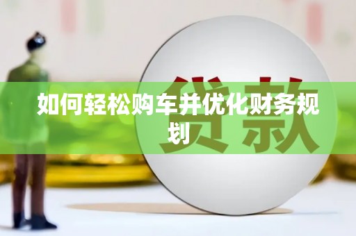 石冈如何轻松购车并优化财务规划