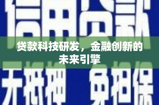 石冈贷款科技研发，金融创新的未来引擎