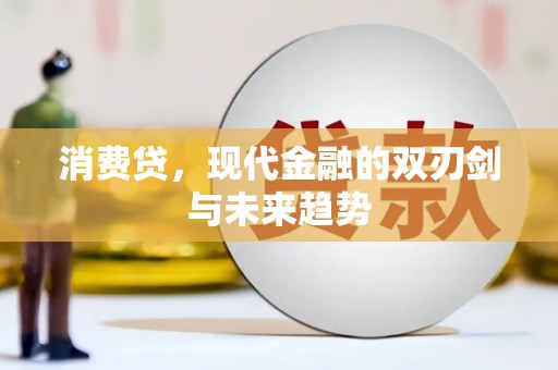 石冈消费贷，现代金融的双刃剑与未来趋势