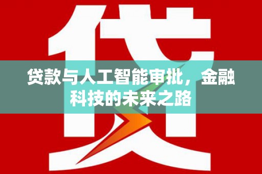 石冈贷款与人工智能审批，金融科技的未来之路