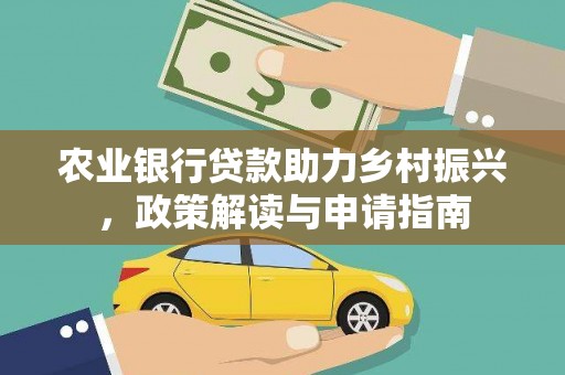 石冈农业银行贷款助力乡村振兴，政策解读与申请指南