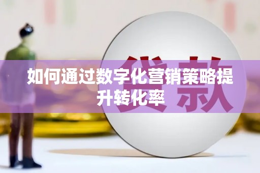石冈如何通过数字化营销策略提升转化率