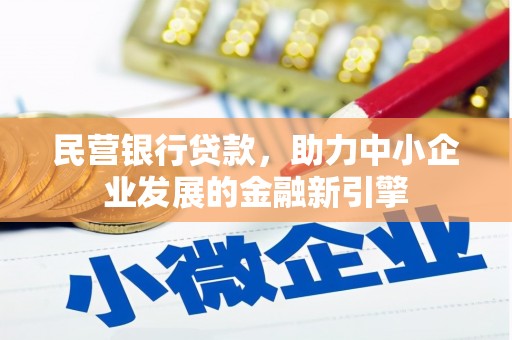 石冈民营银行贷款，助力中小企业发展的金融新引擎