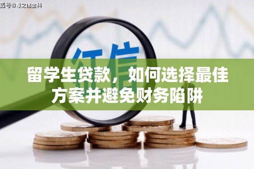 石冈留学生贷款，如何选择最佳方案并避免财务陷阱