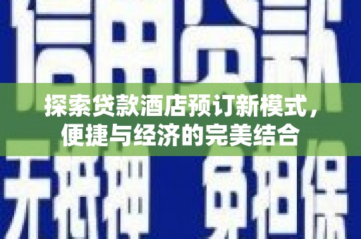 石冈探索贷款酒店预订新模式，便捷与经济的完美结合
