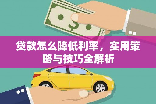 石冈贷款怎么降低利率，实用策略与技巧全解析