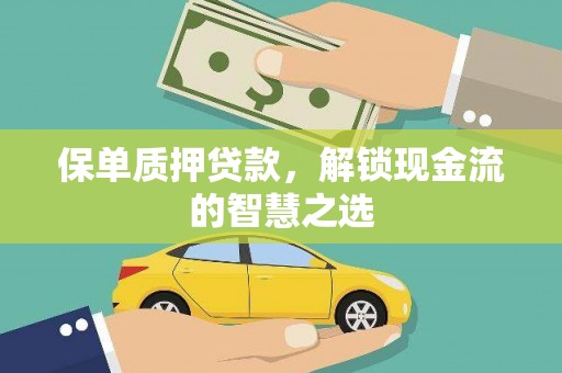 石冈保单质押贷款，解锁现金流的智慧之选