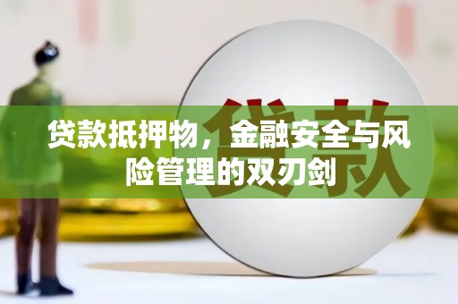 石冈贷款抵押物，金融安全与风险管理的双刃剑