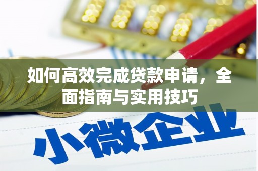 石冈如何高效完成贷款申请，全面指南与实用技巧