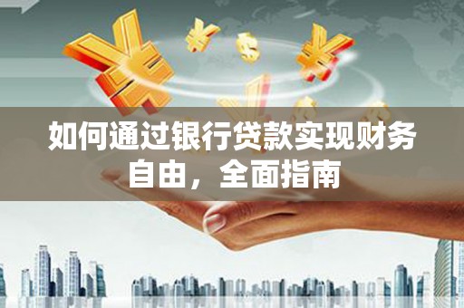 石冈如何通过银行贷款实现财务自由，全面指南