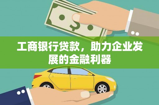 石冈工商银行贷款，助力企业发展的金融利器