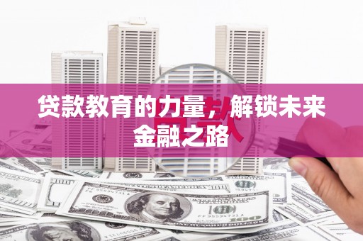 石冈贷款教育的力量，解锁未来金融之路