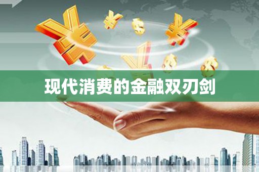 石冈现代消费的金融双刃剑