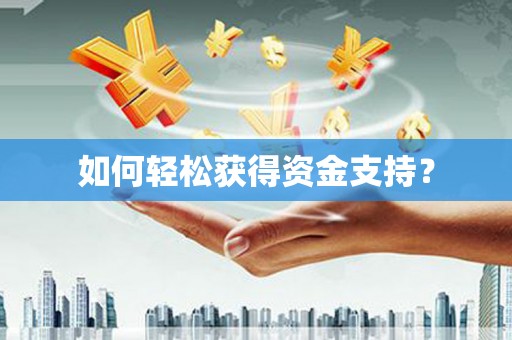 石冈如何轻松获得资金支持？