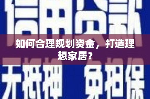 石冈如何合理规划资金，打造理想家居？