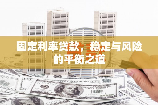 石冈固定利率贷款，稳定与风险的平衡之道